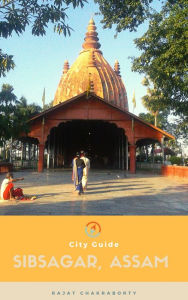 Title: City Guide Sibsagar: Assam, Author: Rajat Chakraborty