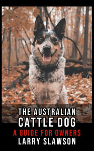 Title: The Australian Cattle Dog: A Guide for Owners, Author: Larry Slawson