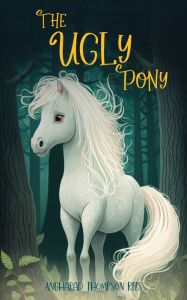 Title: The Ugly Pony: A Heart Warming Ugly Duckling Retelling, Author: Angharad Thompson Rees