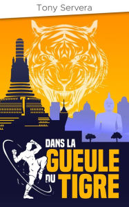 Title: Dans la gueule du Tigre: Roman d'action et d'aventure, Author: Tony SERVERA