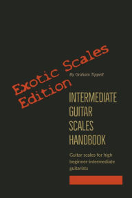 Title: Intermediate Guitar Scales Handbook: Exotic Scales Edition, Author: Graham Tippett