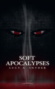 Title: Soft Apocalypses, Author: Lucy A. Snyder