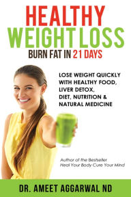 Title: Healthy Weight Loss - Burn Fat in 21 Days: Lose Weight Quickly with Healthy Food, Liver Detox, Diet, Nutrition & Natural Medicine, Author: Dr Ameet ND