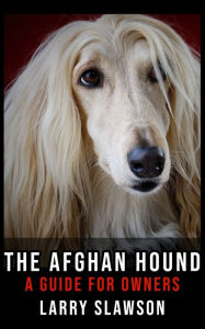 Title: The Afghan Hound: A Guide for Owners, Author: Larry Slawson