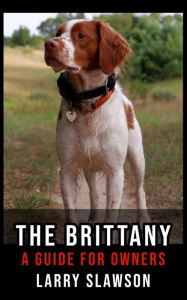 Title: The Brittany: A Guide for Owners, Author: Larry Slawson