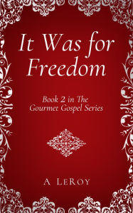 Title: It Was for Freedom: Our God-Given Liberty, Author: A LeRoy