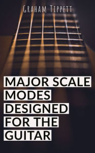 Title: Major Scale Modes Designed for the Guitar, Author: Graham Tippett
