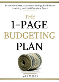 Title: The 1-Page Budgeting Plan: Become Debt Free, Accumulate Savings, Build Wealth Investing, and Live Life on Your Terms, Author: Zoe McKey