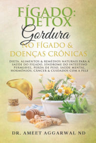 Title: Fígado: Detox, Gordura No Fígado & Doenças Crônicas: Dieta & Remédios Naturais Para O Fígado, Síndrome Do Intestino Permeável, Perda De Peso, Saúde Mental, Hormônios, Câncer & Cuidados Com A Pele., Author: Ameet Aggarwal