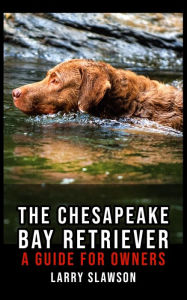 Title: The Chesapeake Bay Retriever: A Guide for Owners, Author: Larry Slawson