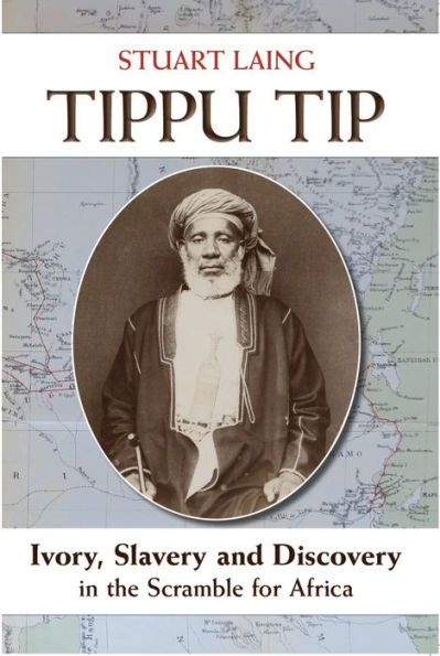 Tippu Tip: Ivory, Slavery and Discovery in the Scramble for Africa