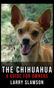 Title: The Chihuahua: A Guide for Owners, Author: Larry Slawson