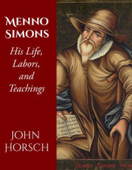 Title: Menno Simons: His Life, Labors, and Teachings, Author: John Horsch