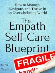 Title: The Empath Self-Care Blueprint: How to Manage, Navigate, and Thrive in an Overwhelming World, Author: Nick Trenton