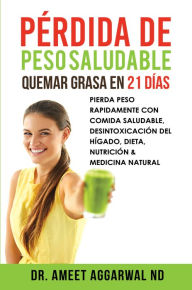 Title: Pérdida de peso saludable, Quemar grasa en 21 días: Pierda Peso Rapidamente Con Comida Saludable, Desintoxicación Del Hígado, Dieta, Nutrición & Medicina Natural, Author: Ameet Aggarwal