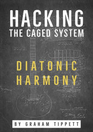 Title: Hacking the CAGED System: Diatonic Harmony, Author: Graham Tippett