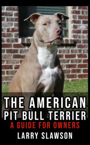 Title: The American Pit Bull Terrier: A Guide for Owners, Author: Larry Slawson