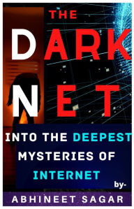 Title: Darknet: Into the Deepest Mysteries of the Internet, Author: Abhineet Sagar