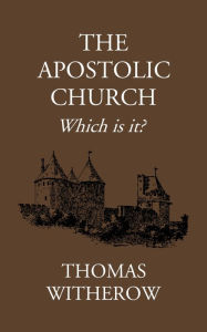 Title: The Apostolic Church: Which Is It?, Author: Thomas Witherow