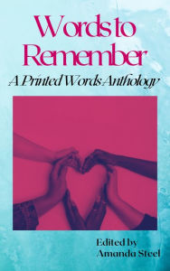 Title: Words To Remember: A Printed Words Anthology, Author: Amanda Steel