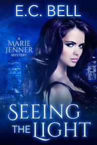 Title: Seeing the Light (A Marie Jenner Mystery, #1), Author: E.C. Bell