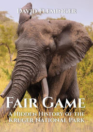 Title: Fair Game - a Hidden History of the Kruger National Park (Hidden Histories, #1), Author: David Fleminger