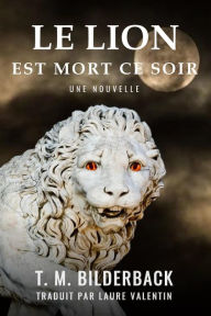 Title: Le Lion Est Mort Ce Soir - Une Nouvelle (Colonel Abernathy's Tales, #1), Author: T. M. Bilderback