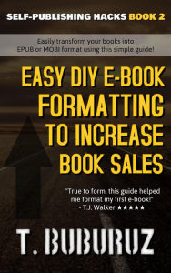 Title: Easy DIY E-book Formatting to Increase Book Sales (Self-Publishing Hacks, #2), Author: T. Buburuz