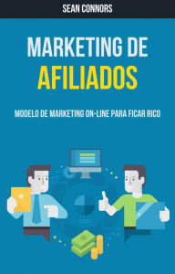 Title: Marketing De Afiliados: Modelo De Marketing On-line Para Ficar Rico, Author: Sean Connors