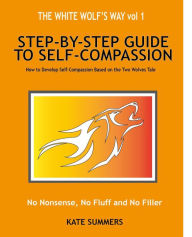 Title: The White Wolf's Way - Step by Step Guide to Self Compassion (The White Wolf Way, #1), Author: Kate Summers