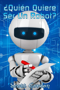 Title: ¿Quién Quiere Ser Un Robot?, Author: Scott Gordon