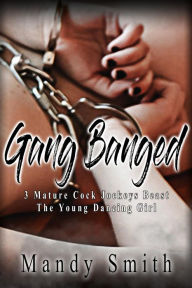 Title: Gang Banged: 3 Mature Cock Jockeys Beast the Young Dancing Girl, Author: Mandy Smith