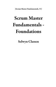 Title: Scrum Master Fundamentals - Foundations, Author: Selwyn Classen