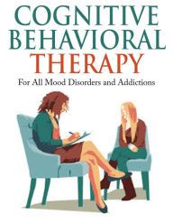 Title: Cognitive Behavioral Therapy - For All Mood Disorders and Addictions, Author: Jim Berry