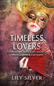 Title: Timeless Lovers, Tales of Lovers in Myth, Legend, History and Literature, Author: Lily Silver