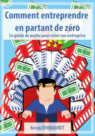 Title: Comment entreprendre en partant de zéro - Le guide de poche pour créer son entreprise, Author: kevin tembouret
