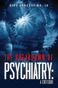 Title: The Breakdown Of Psychiatry: A Critique, Author: Dinu Gangure