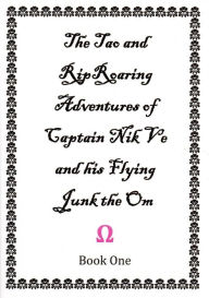 Title: The Tao and Rip Roaring Adventures of Captain Nik Ve and his Flying Junk the Om Book One, Author: Charles Samuel Watson