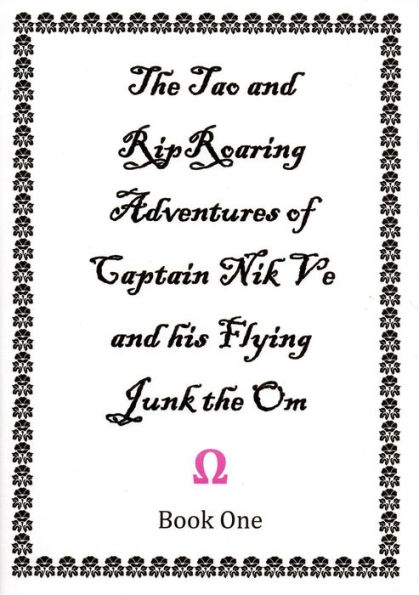 The Tao and Rip Roaring Adventures of Captain Nik Ve and his Flying Junk the Om Book One