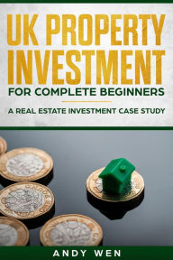 Title: UK Property Investment For Complete Beginners, Author: Andy Wen