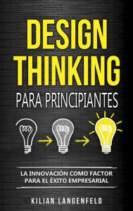 Title: Design Thinking para principiantes: La innovación como factor para el éxito empresarial, Author: Kilian Langenfeld