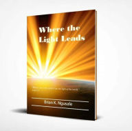 Title: Where the Light Leads, Author: Brian Ngusale