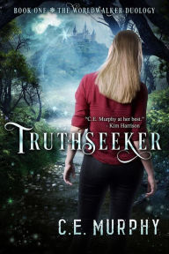 Title: Truthseeker (The Worldwalker Duology, #1), Author: C. E. Murphy