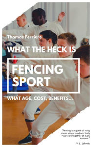 Title: Fencing Sport: What The Heck Is Fencing Sport?, Author: Thomas Ferriere