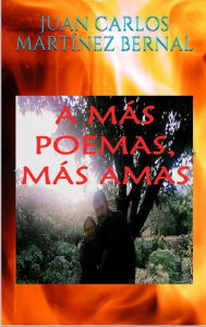 Title: A más Poemas, más Amas, Author: JUAN CARLOS MARTINEZ BERNAL