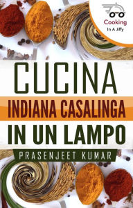 Title: Cucina Indiana Casalinga in un Lampo (Come Cucinare in un Lampo, #1), Author: Prasenjeet Kumar