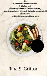 Title: Die Cannabis-Kochbuch-Bibel 3 Bücher in 1 Marihuana Stoner Chefkochbuch, Author: Rina S. Gritton