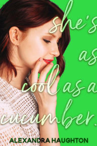 Title: She's Cool as a Cucumber (Local Honey, #3), Author: Alexandra Haughton