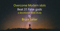 Title: Overcome Modern Idols: Beat 31 False gods (Step-By-Step Bible Study Series, #3), Author: Bruce Leiter