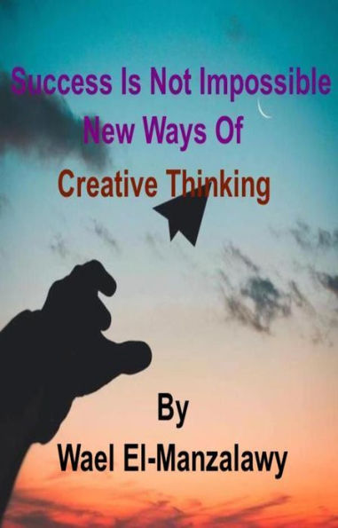 Success Is Not Impossible: New Ways Of Creative Thinking